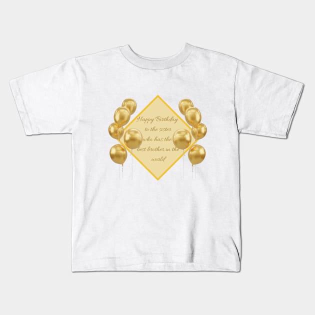 Happy Birthday to the sister who has the best brother in the world - gold Kids T-Shirt by SemDesigns